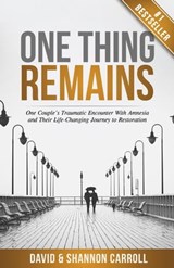 One Thing Remains: One Couple's Traumatic Encounter with Amnesia and Their Life-Changing Journey to Restoration - David Carroll ; Shannon Carroll - 9781950710713