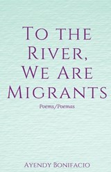 To the River, We Are Migrants - Ayendy Bonifacio - 9781950730568