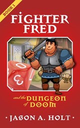 Fighter Fred and the Dungeon of Doom - Jason A. Holt - 9781950841004