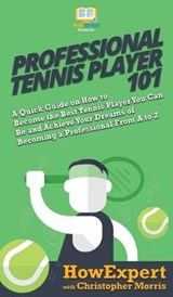 Professional Tennis Player 101 - HOWEXPERT ; MORRIS,  Christopher - 9781950864713