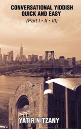 Conversational Yiddish Quick and Easy - Part 1, 2 And 3 - Yatir Nitzany - 9781951244767