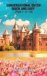 Conversational Dutch Quick and Easy - Part 1, 2, And 3 - Yatir Nitzany - 9781951244781