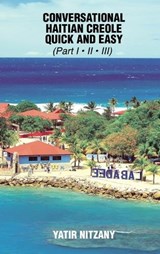 Conversational Haitian Creole Quick and Easy - Part 1, 2 And 3 - Yatir Nitzany - 9781951244927