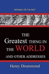 The Greatest Thing in the World And Other Addresses - Henry Drummond - 9781951497620