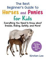 The Best Beginner's Guide to Horses and Ponies for Kids - Kirsten Lee - 9781951934408