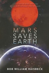 Mars Saves Earth - Bob William Raisbeck - 9781952046339