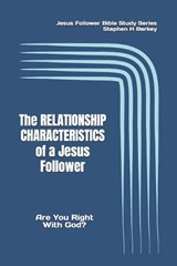 The RELATIONSHIP CHARACTERISTICS of a Jesus Follower - Stephen H Berkey - 9781952359583