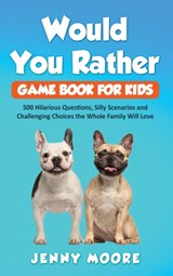 Would You Rather Game Book for Kids - Jenny Moore - 9781952395000