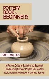 Pottery Book for Beginners - Garth Mullins - 9781952597756