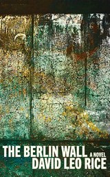 The Berlin Wall - David Leo Rice - 9781952600456