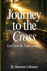 Journey to the Cross - Shannon Lehmann - 9781952840913