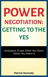 Power Negotiation - Getting to the Yes - Patrick Kennedy - 9781952964282