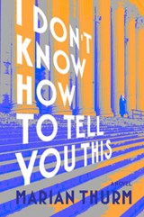I DON'T KNOW HOW TO TELL YOU THIS - Marian Thurm - 9781953002570
