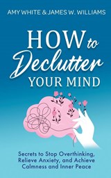 How to Declutter Your Mind - Amy White ; James W Williams - 9781953036322