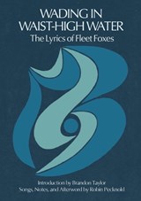 Wading in Waist-High Water: The Lyrics of Fleet Foxes - Robin Pecknold - 9781953534446