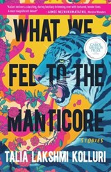 What We Fed to the Manticore - Talia Lakshmi Kolluri - 9781953534491