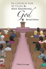 In Church for 40 Years & Not Knowing God - Philip Guenaga - 9781953562999