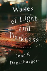 Waves of Light and Darkness - John K Danenbarger - 9781953639226