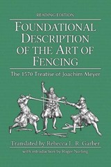 Foundational Description of the Art of Fencing - Joachim Meyer ; Rebecca L R Garber ; Michael Chidester - 9781953683359