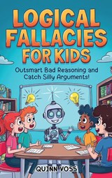 Logical Fallacies for Kids - Quinn Voss - 9781953934482