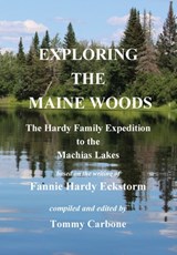 Exploring the Maine Woods - The Hardy Family Expedition to the Machias Lakes - Fannie Hardy Eckstorm ; Tommy Carbone - 9781954048072