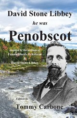 David Stone Libbey - He Was Penobscot - Tommy Carbone ; Fannie Hardy Eckstorm ; David Stone Libbey - 9781954048140