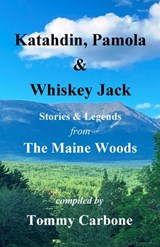 Katahdin, Pamola & Whiskey Jack - Stories & Legends from the Maine Woods - Tommy Carbone ; Fannie Hardy Eckstorm ; Manly Hardy - 9781954048201