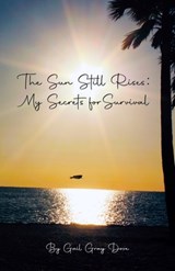 The Sun Still Rises: My Secrets for Survival - Gail Gray Dove - 9781954094666