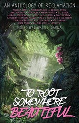 To Root Somewhere Beautiful: An Anthology of Reclamation - WATT,  Katalina - 9781954255784