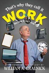 That's Why They Call It Work - William a. Gralnick - 9781954396555
