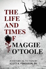 LIFE & TIMES OF MAGGIE OTOOLE - FERGUSON,  Sr. Scott A - 9781954403840