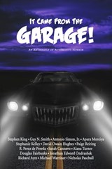 It Came from the Garage! - Stephen King ; Guy N. Smith ; Apara Moreiya ; Stephanie Kelley ; David Owain Hughes ; Paige Reiring ; Ramiro Perez de Pereda ; Sarah Cannavo ; Alana Turner ; Douglas Fairbanks ; Jonathan Ondrashek ; Richard Ayre ; Michael Warriner ; Nicholas Paschall ; An - 9781954619357