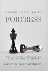 Your Intellectual Property Fortress: The Ultimate Guide to Protecting Your Brand and Business From Copycats - Zara Young - 9781954624276