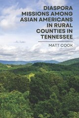 Diaspora Missions among Asian Americans in Rural Counties in Tennessee - Matt Cook - 9781954692336