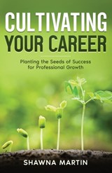 Cultivating Your Career: Planting the Seeds of Success for Professional Growth - Shannon Buritz - 9781954757462