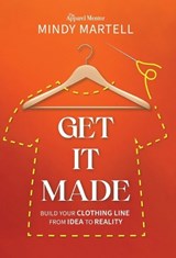 Get It Made: Build Your Clothing Line from Idea to Reality - Mindy Martell - 9781954801516