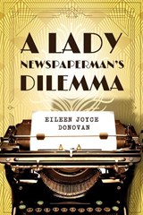 A Lady Newspaperman's Dilemma - Eileen Joyce Donovan - 9781954907157