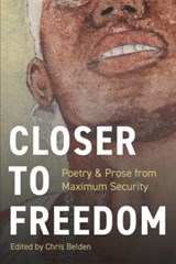 Closer to Freedom: Prose & Poetry From Maximum Security - Chris Belden - 9781954907744