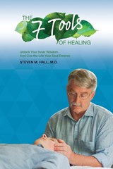 The Seven Tools of Healing - M,  M D Steven M Hall - 9781954932258