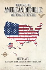 How to Save the American Republic and the Rest of the World - Gene P Abel - 9781955070799
