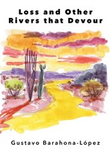 Loss and the Other Rivers That Devour - Gustavo Barahona-López - 9781955239196