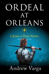 Ordeal at Orleans: A Jump in Time Novel, Book Five - Andrew Varga - 9781955307147