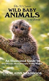 The 50 Cutest Wild Baby Animals in the World - Lochlainn Seabrook - 9781955351850