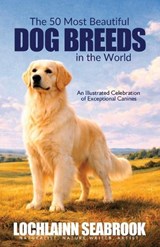 The 50 Most Beautiful Dog Breeds in the World - Lochlainn Seabrook - 9781955351942