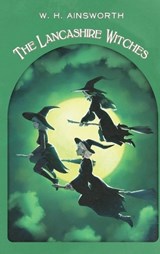 The Lancashire Witches: A Romance of Pendle Forest - William Harrison Ainsworth - 9781955382533