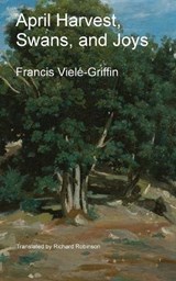 April Harvest, Swans, and Joys - Francis Vielé-Griffin - 9781955392853