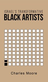 Israel's Transformative Black Artists - Charles Moore - 9781955496070