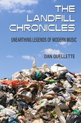 The Landfill Chronicles - Unearthing Legends of Modern Music - Dan Ouellette - 9781955604154