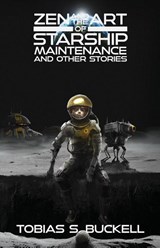 Zen and the Art of Starship Maintenance and Other Stories - Tobias S. Buckell - 9781955765091