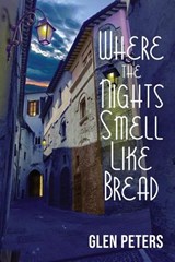 Where the Nights Smell Like Bread - Glen Peters - 9781955826808